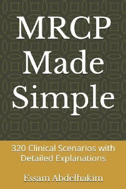 MRCP Made Simple: 320 Clinical Scenarios with Detailed Explanations by Essam Abdelhakim