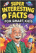 Super Interesting Facts For Smart Kids: 1000 Mind-Blowing Fun Facts for Curious Young Minds About Science, Nature, History & More by Goodman, Ben