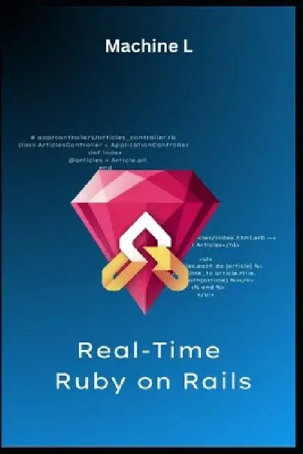 Real-Time Ruby on Rails: Action Cable, WebSockets, and Modern Frontends by Machine L