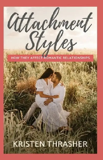 Attachment Styles: How They Affect Romantic Relationships by Kristen Thrasher