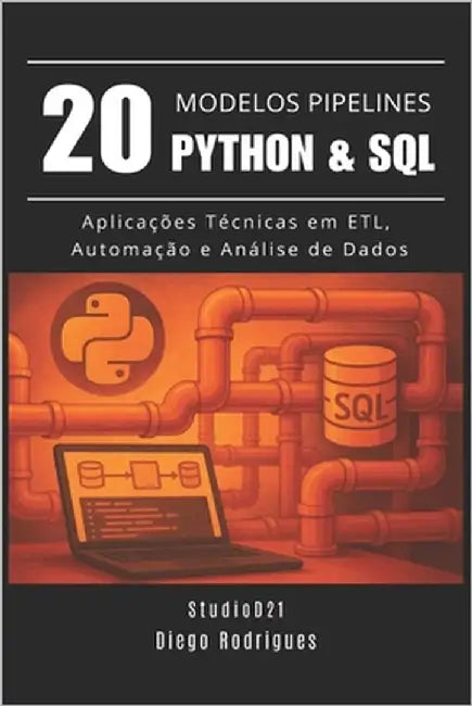 20 MODELOS DE PIPELINES Python & SQL: Aplicações Técnicas em ETL, Automação e Análise de Dados by Smart Tech Content, Studiod21