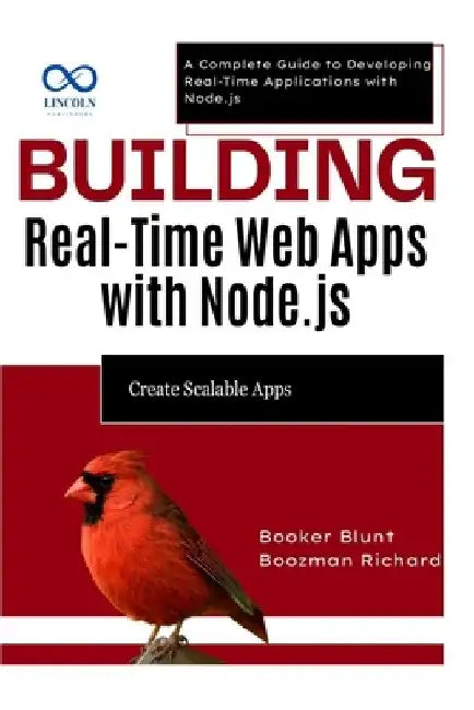 Building Real-Time Web Apps with Node.js: Create Scalable Apps: A Complete Guide to Developing Real-Time Applications with Node.js by Booker Blunt