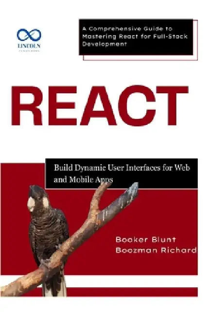 React: Build Dynamic User Interfaces for Web and Mobile Apps: A Comprehensive Guide to Mastering React for FullStack Development by Booker Blunt