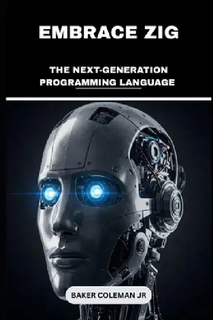 Embrace Zig: The Next-Generation Programming Language by Baker, Jr. Coleman