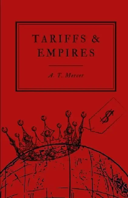 Empires & Tariffs: The Price of Protection Across Civilizations by Alex Toll Mercer