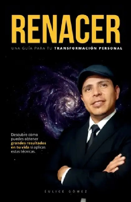 Renacer Una Guia Para Tu Transformación Personal: Descubre cómo puedes obtener grandes resultados en tu vida si aplicas estas técnicas. by Eulice Salvador Gomez Larez