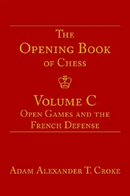 The Opening Book of Chess: Volume C: Open Games and the French Defense by Adam Alexander T. Croke
