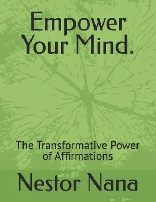 Empower Your Mind.: The Transformative Power of Affirmations by Nestor Nana