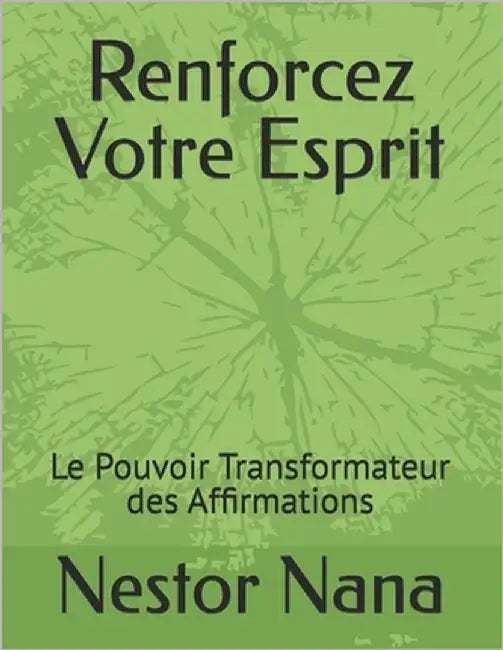 Renforcez Votre Esprit: Le Pouvoir Transformateur des Affirmations by Nana, Nestor