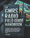 The GMRS Radio Field Guide Handbook: A Modern tips to Gear, Setup, and Smart Communication-from Handhelds and Base Stations to Emergency Kits, Custom by Chris Brandy