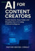 Mastering AI For Content Creators: Create Smarter, Grow Faster, and Monetize Like a Pro Using Artificial Intelligence by Mustard Seed Edu Consult