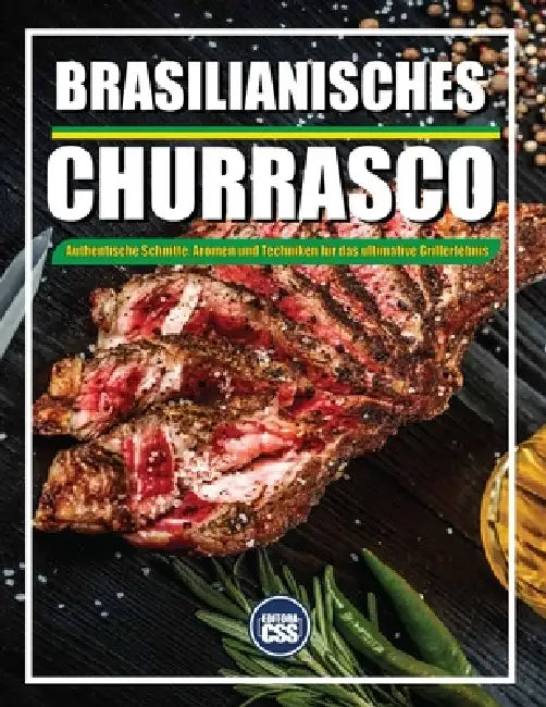 Brazilian BBQ Authentische Schnitte, Aromen Und Techniken Für Das Ultimative Grillerlebnis: Fleisch, Musik und Feuer - Das komplette brasilianische BB by Css Editora Civis Studio Sapientia
