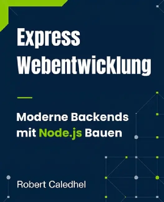 Express Webentwicklung: Moderne Backends mit Node.js Bauen by Robert Caledhel