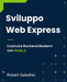 Sviluppo Web Express: Costruire Backend Moderni con Node.js by Robert Caledhel