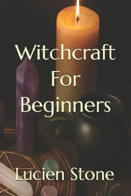 Witchcraft For Beginners by Lucien Stone