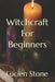 Witchcraft For Beginners by Lucien Stone