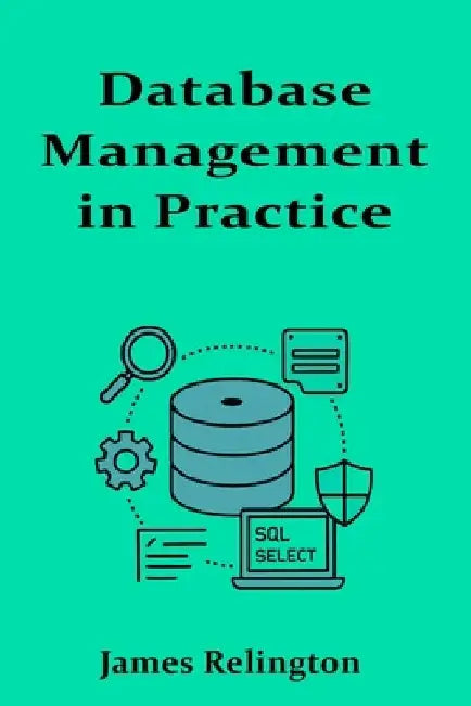 Database Management in Practice: Indexing, Backup Strategies, and Optimization by James Relington