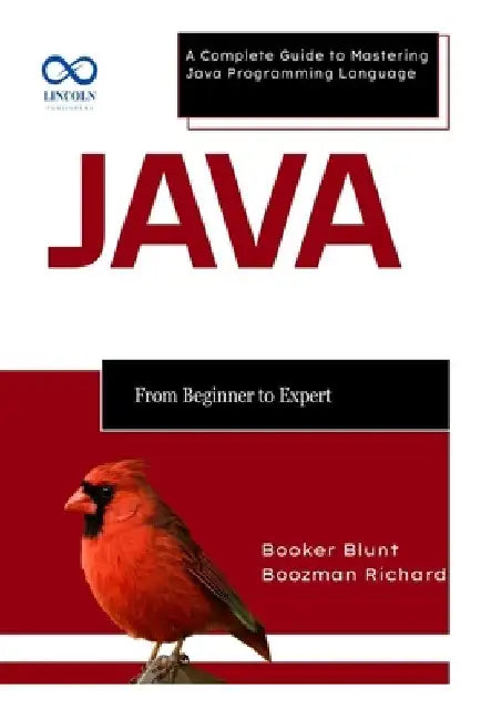 Java From Beginner to Expert: A Complete Guide to Mastering Java Programming Language by Booker Blunt