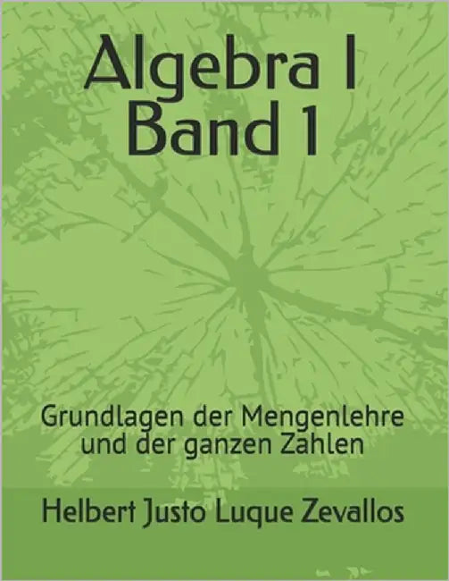 Algebra I Band 1: Grundlagen der Mengenlehre und der ganzen Zahlen by Luque Zevallos, Helbert Justo