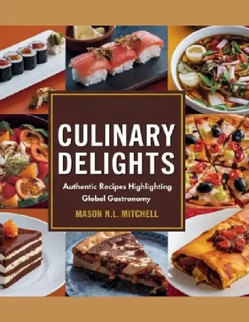 Culinary Delights: Authentic Recipes Highlighting Global Gastronomy - Mason N.L. Mitchell by Mason N. L. Mitchell