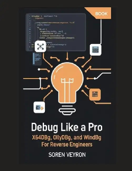 Debug Like a Pro: x64dbg, OllyDbg, and WinDbg for Reverse Engineers by Soren Veyron