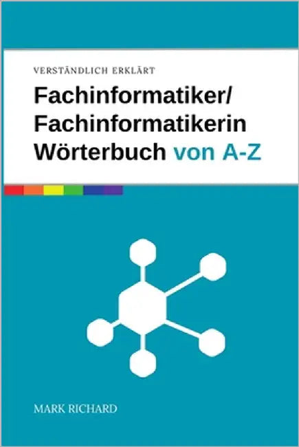 Fachinformatiker / Fachinformatikerin - Wörterbuch der IT-Begriffe: Das umfassende Nachschlagewerk für Ausbildung, Beruf und Praxis in der IT by Richard, Mark
