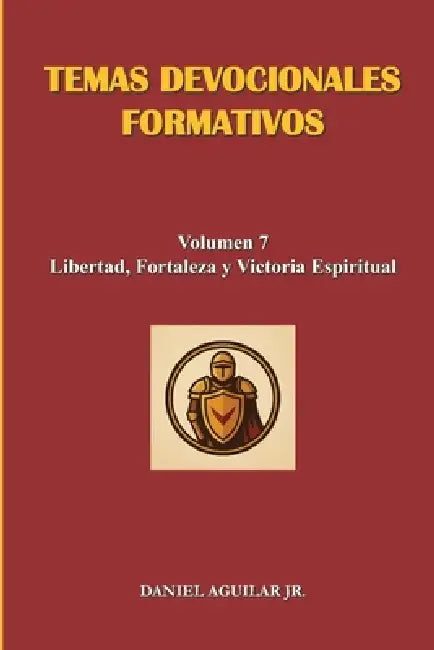 Temas Devocionales Formativos: Volumen 7 - Libertad, Fortaleza y Victoria Espiritual by Jr. Aguilar Daniel