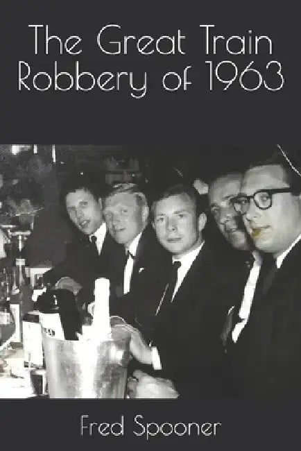 The Great Train Robbery of 1963 by Fred Spooner
