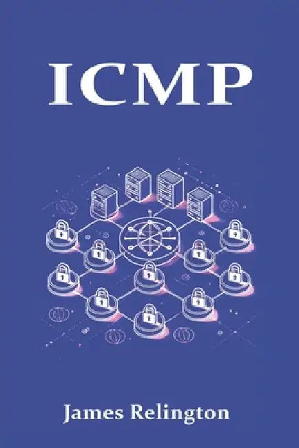 Icmp: The Backbone of Network Diagnostics and Control by James Relington