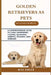 Golden Retrievers as Pets: A Comprehensive Guide to Care, Ownership, Feeding, Behavior, Habitat, Training, and Bonding by Mick Hansen