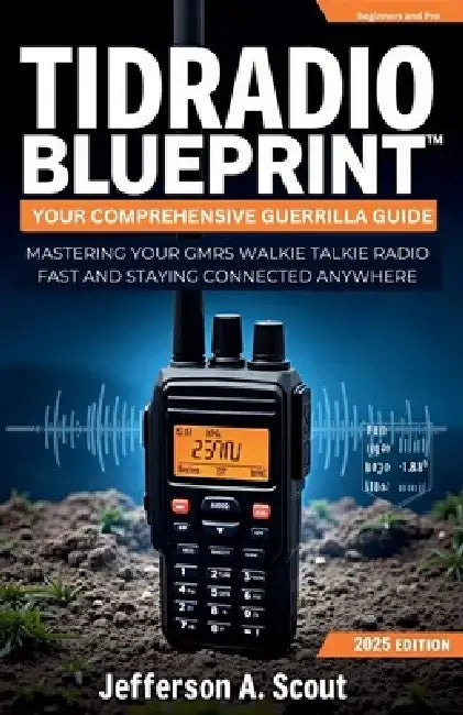 TIDRADIO TD-H3 Blueprint: Your Comprehensive and Easy Guerrilla Guide to Mastering Your GMRS Walkie Talkie Radio Fast and Staying Connected Anywhere by Jefferson A. Scout
