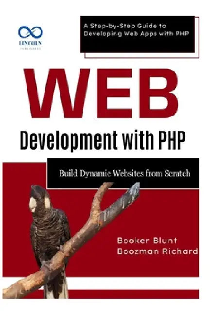 Web Development with PHP: Build Dynamic Websites from Scratch: A Step-by-Step Guide to Developing Web Apps with PHP by Booker Blunt