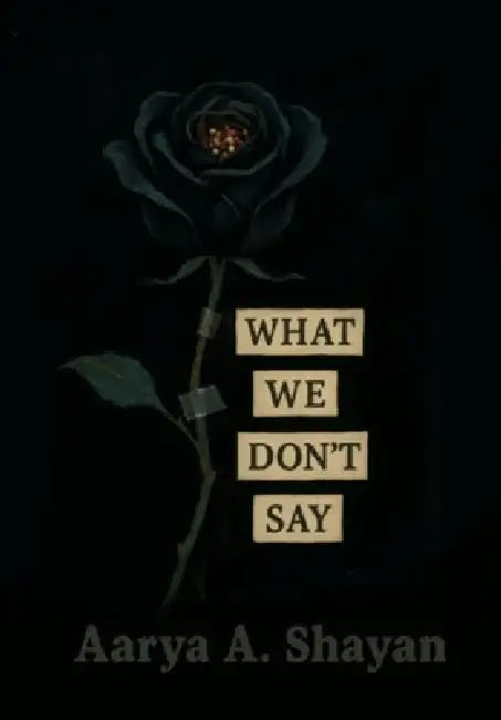 What We Don't Say by Aarya A. Shayan