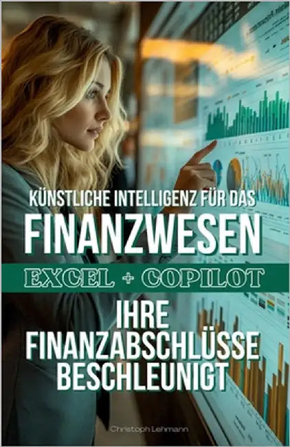 Copilot 365 Finance: Beschleunigte Finanzmodellierung in Excel by Lehmann, Christoph