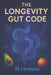 The Longevity Gut Code: Reprogram Your Microbiome for Health, Weight Loss & Longevity by W. J. Francis