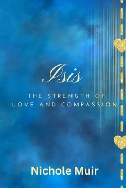 Isis: The Strength of Love and Compassion by Nichole Muir