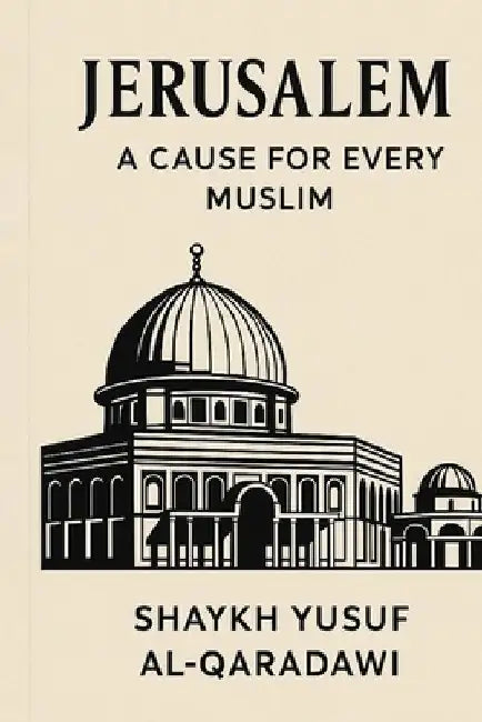 Jerusalem: The Cause of Every Muslim by Wasatiyyah Publications