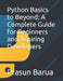 Python Basics to Beyond: A Complete Guide for Beginners and Aspiring Developers by Prasun Barua