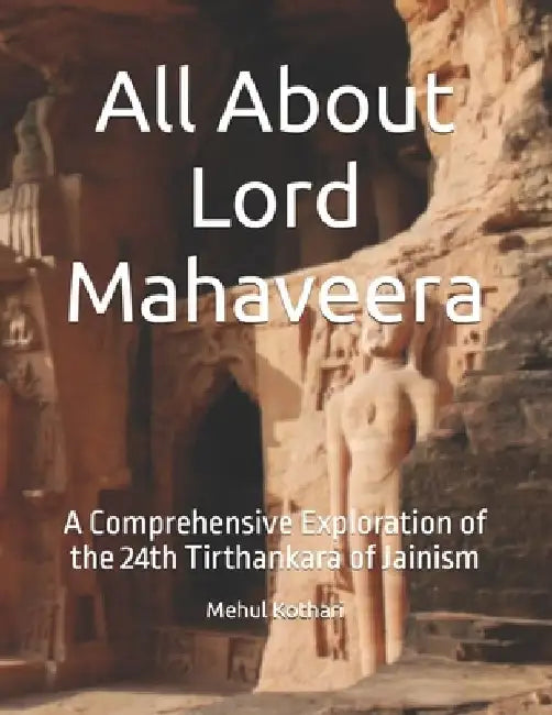 All About Lord Mahaveera: A Comprehensive Exploration of the 24th Tirthankara of Jainism by Mehul Kothari