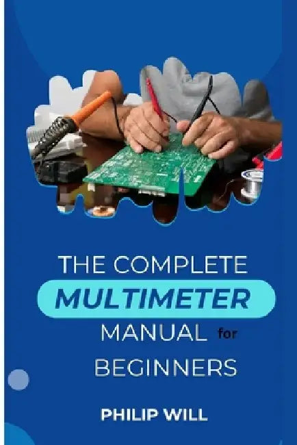 The Complete Multimeter Manual for Beginners by Philip Will