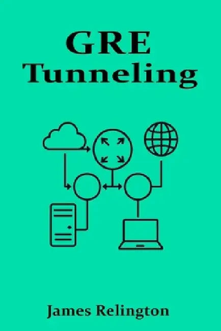 GRE Tunneling: Building Secure and Scalable VPNs by James Relington