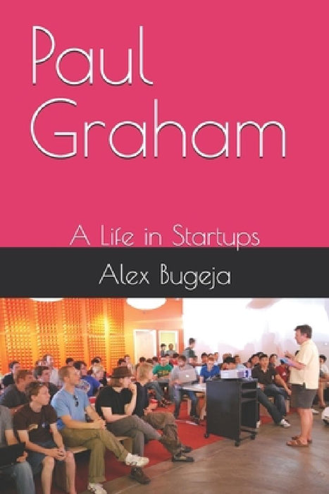 Paul Graham: A Life in Startups by Alex Bugeja