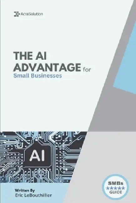 The AI Advantage for Small Businesses: Unlock Smarter Growth, Marketing Automation, and Productivity Using Simple AI Tools - No Coding or Tech Experie by Eric Lebouthillier