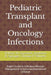 Pediatric Transplant and Oncology Infections: Expert Guide to Infectious Disease Management in Immunocompromised Children by Stephanie R. Springer