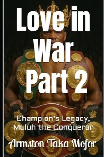 Love in War - Part 2: Champion's Legacy by Armston Taka Mofor