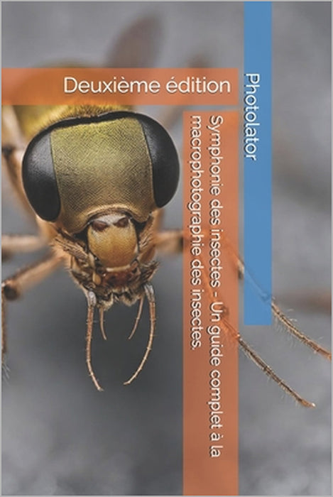 Symphonie des insectes - Un guide complet à la macrophotographie des insectes.: Deuxième édition by Paul Parent