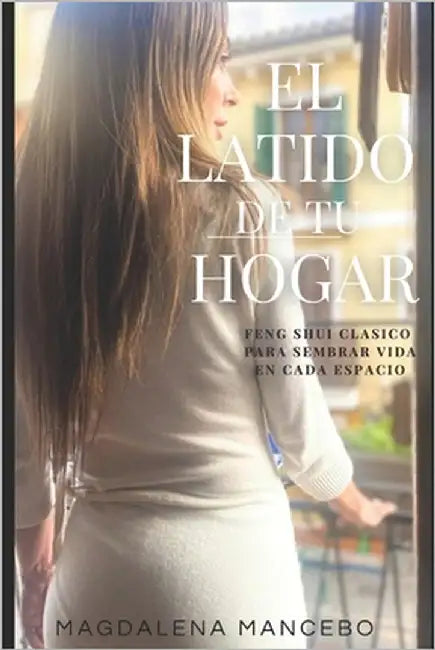 El Latido de tu Hogar: Feng Shui Clásico para Sembrar Vida en Cada Espacio by Mancebo Gost, Magdalena