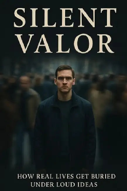 Silent Valor: How Real Lives Get Buried Under Loud Ideas by Dominick Leon