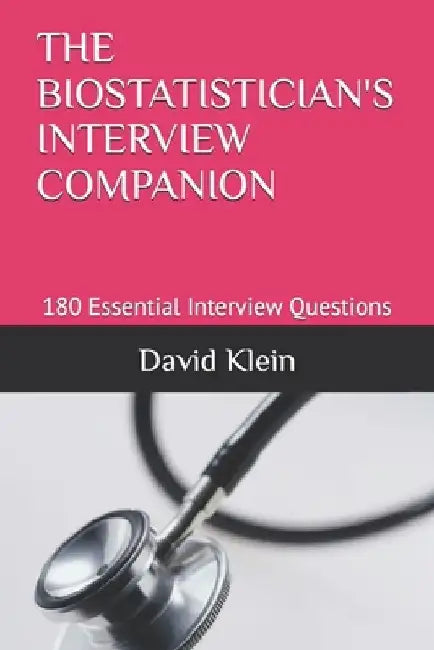 The Biostatistician's Interview Companion: 180 Essential Interview Questions by David Klein