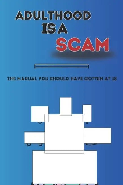 Adulthood Is a Scam: The Manual You Should Have Gotten At 18 by Flint Alder